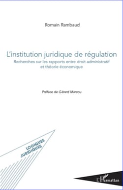 L'institution juridique de régulation - Recherches sur les rapports entre droit administratif et théorie économique