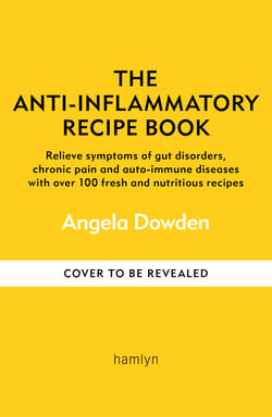 The Anti-Inflammatory Recipe Book - Relieve symptoms of gut disorders, chronic pain and autoimmune diseases with over 100 fresh and nutritious recipes