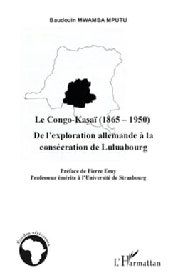 Le Congo-Kasaï (1865-1950) - De l'exploration allemande à la consécration de Luluabourg