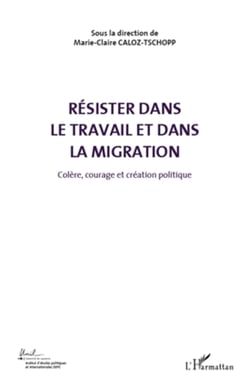 Résister dans le travail et dans la migration (Volume 5) - Colère, courage et création politique
