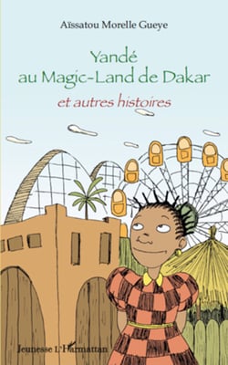 Yandé au Magic-Land de Dakar - Et autres histoires