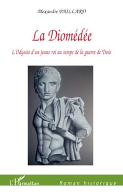 La Diomédée - L'Odyssée d'un jeune roi au temps de la guerre de Troie