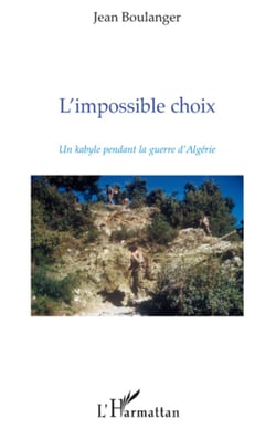 L'impossible choix - Un kabyle pendant la guerre d'Algérie