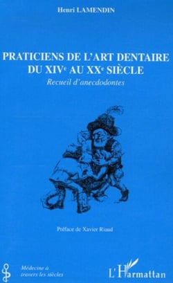 Praticiens de l'art dentaire du XIVe au XXe siècle - Recueil d'anecdodontes