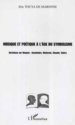 Musique et poétique à l'âge du symbolisme - Variations sur Wagner : Baudelaire, Mallarmé, Claudel, Valéry