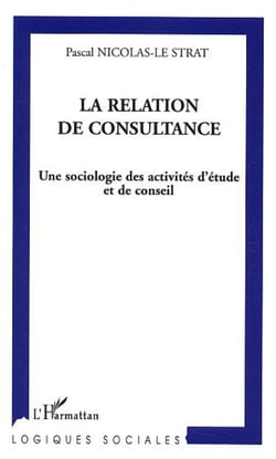 La relation de consultance - Une sociologie des activités d'étude et de conseil