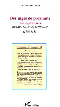DES JUGES DE PROXIMITÉ - Les juges de paix. Biographies parisiennes (1790-1838)
