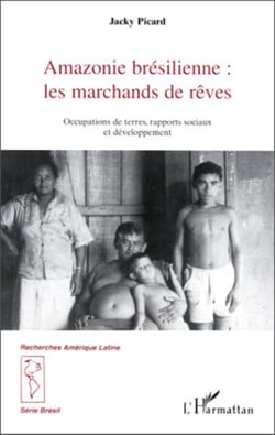 AMAZONIE BRESILIENNE : LES MARCHANDS DE REVE - Occupations de terres, rapports sociaux et développement