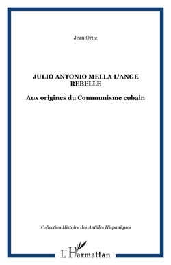 JULIO ANTONIO MELLA L'ANGE REBELLE - Aux origines du Communisme cubain