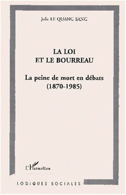 LA LOI ET LE BOURREAU - La peine de mort en débats (1870-1985)