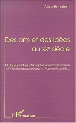 DES ARTS ET DES IDÉES AU XXe SIÉCLE - Musique, peinture, philosophie, sciences humaines, et " intermezzos poétiques " : fragments croisés? - (Deuxième édition revue et augmentée)