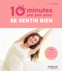 10 minutes par jour pour se sentir bien - Yoga, méditation, respiration, alimentation