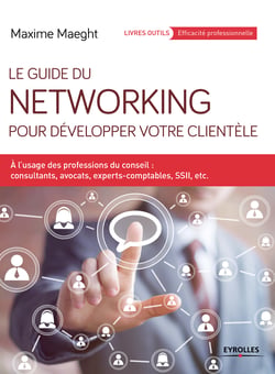 Le guide du networking pour développer votre clientèle - A l'usage des professions du conseil : consultants, avocats, experts-comptables, SSII, etc.