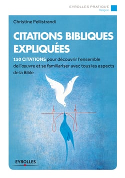 Citations bibliques expliquées - 150 citations pour découvrir l'ensemble de l'oeuvre et se familiariser avec tous les aspects de la Bible