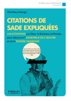 Citations de Sade expliquées - 150 citations sur Dieu, le bonheur, la morale... pour découvrir l'ensemble de l'oeuvre et de la pensée sadienne