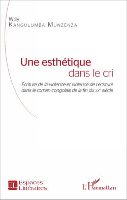 Une esthétique dans le cri - Écriture de la violence et violence de l'écriture dans le roman congolais de la fin du XXe siècle