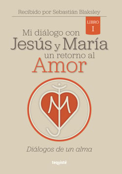 Mi diálogo con Jesús y María. Un retorno al amor - Diálogos de un alma