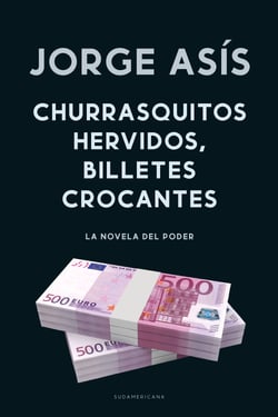 Churrasquitos hervidos, billetes crocantes - La novela del poder