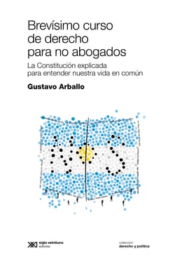 Brevísimo curso de derecho para no abogados - La Constitución aplicada para entender nuestra vida en común
