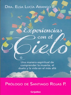 Experiencias con el cielo - Una manera espiritual de comprender la muerte, el duelo y la vida en el más allá