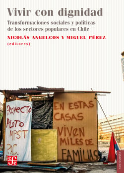 Vivir con dignidad - Transformaciones sociales y políticas de los sectores populares en Chile