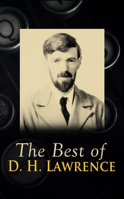 The Best of D. H. Lawrence - 30+ Novels &amp; Short Stories, 200+ Poems, Plays, Travel Writings and Literary Essays