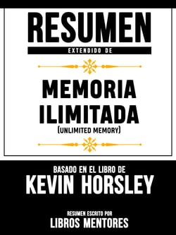 Resumen Extendido De Memoria Ilimitada (Unlimited Memory) – Basado En El Libro De Kevin Horsley
