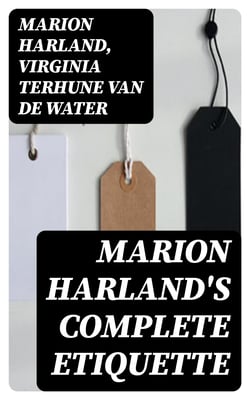 Marion Harland's Complete Etiquette - A Young People's Guide to Every Social Occasion