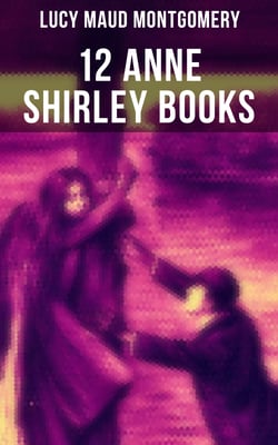 12 Anne Shirley Books - Anne of Green Gables, Anne of Avonlea, Anne of the Island, Anne's House of Dreams, Rainbow Valley, Rilla of Ingleside, Chronicles of Avonlea…