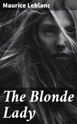 The Blonde Lady - Being a Record of the Duel of Wits between Arsène Lupin and the English Detective