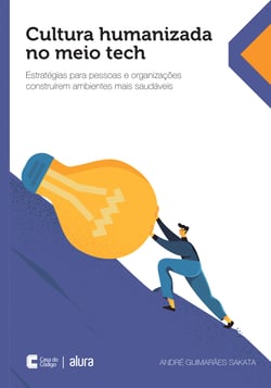 Cultura humanizada no meio tech - Estratégias para pessoas e organizações construírem ambientes mais saudáveis