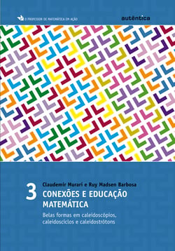 Conexões e educação matemática - Belas formas em caleidoscópios, caleidosciclos e caleidostrótons - Vol 3