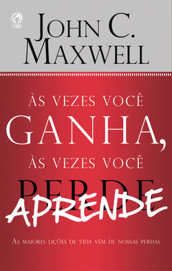 Às Vezes Você Ganha, às Vezes Você Aprende - As Maiores Lições que Aprendemos na Vida Vem de nossas Perdas