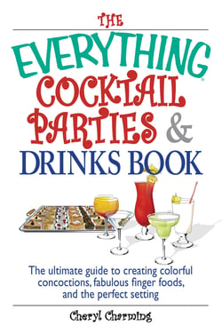 The Everything Cocktail Parties And Drinks Book - The Ultimate Guide to Creating Colorful Concoctions, Fabulous Finger Foods, And the Perfect Setting
