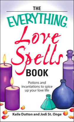 The Everything Love Spells Book - Spells, incantations, and potions to spice up your love life