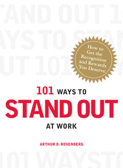 101 Ways to Stand Out at Work - How to Get the Recognition and Rewards You Deserve
