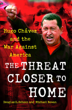The Threat Closer to Home - Hugo Chavez and the War Against America