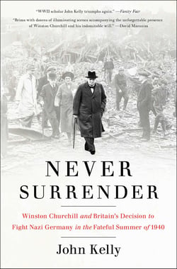 Never Surrender - Winston Churchill and Britain's Decision to Fight Nazi Germany in the Fateful Summer of 1940