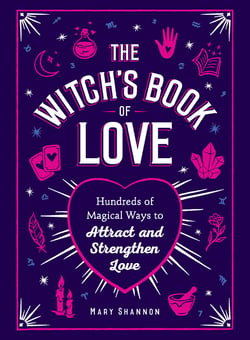 The Witch's Book of Love - Hundreds of Magical Ways to Attract and Strengthen Love