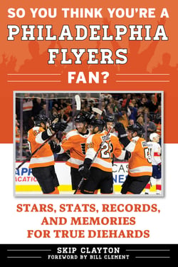 So You Think You're a Philadelphia Flyers Fan? - Stars, Stats, Records, and Memories for True Diehards