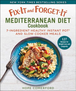 Fix-It and Forget-It Mediterranean Diet Cookbook - 7-Ingredient Healthy Instant Pot and Slow Cooker Meals