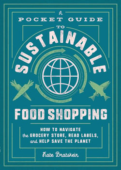 A Pocket Guide to Sustainable Food Shopping - How to Navigate the Grocery Store, Read Labels, and Help Save the Planet