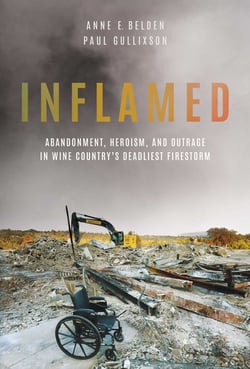 Inflamed - Abandonment, Heroism, and Outrage in Wine Country's Deadliest Firestorm