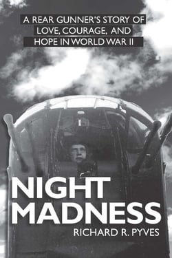 Night Madness - A Rear Gunners Tale of Love, Courage, Adversity and Hope In WWII
