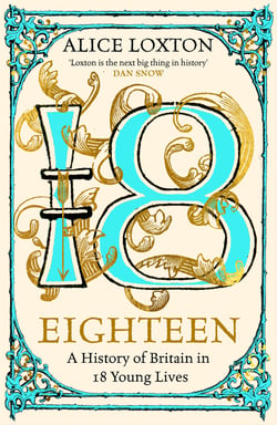 Eighteen - A History of Britain in 18 Young Lives: The Sunday Times Bestseller