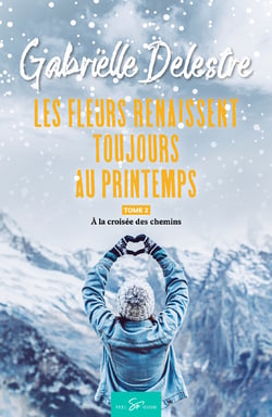 Les fleurs renaissent toujours au printemps - Tome 2 - À la croisée des chemins