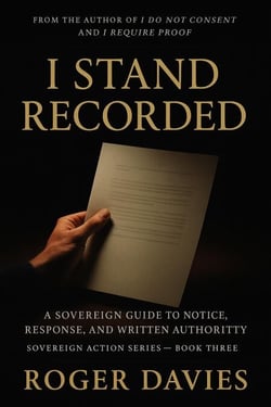 I Stand Recorded: A Sovereign Guide to Notice, Response and Written Authority - Sovereign Action, #3