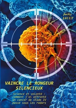 Vaincre le rongeur silencieux - Science et volonté : comment j'ai affronté un cancer de stade IV passé sous les radars
