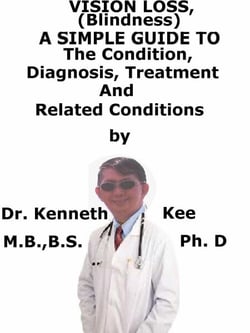 Vision Loss (Blindness),  A  Simple  Guide  To  The Condition, Diagnosis, Treatment  And  Related Conditions
