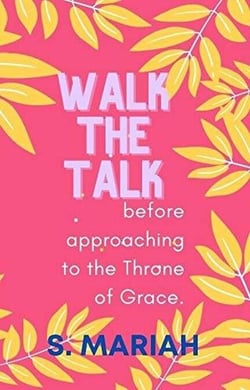Walk the Talk Before Approaching the Throne of Grace - The effective prayer series, #5